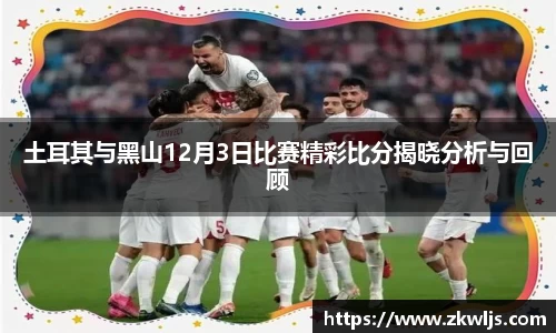 土耳其与黑山12月3日比赛精彩比分揭晓分析与回顾